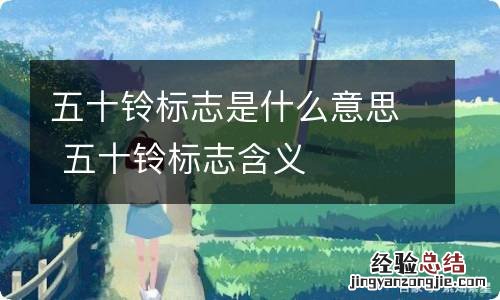 五十铃标志是什么意思 五十铃标志含义