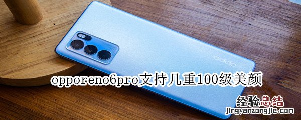 opporeno6pro支持几重100级美颜