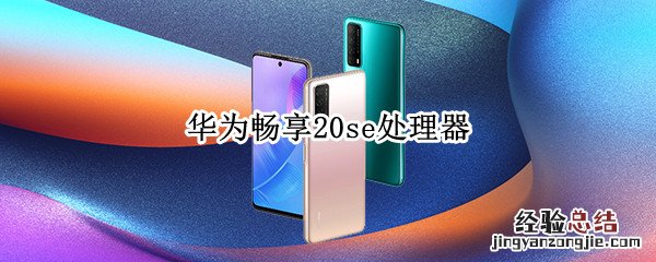 华为畅享20se处理器