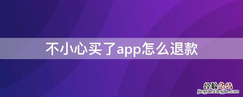 不小心买了app怎么退款 不小心app购买了怎么退