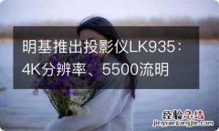 明基推出投影仪LK935：4K分辨率、5500流明