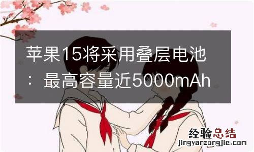 苹果15将采用叠层电池：最高容量近5000mAh