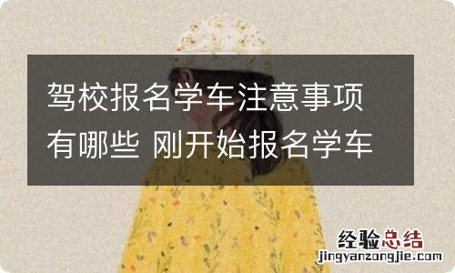 驾校报名学车注意事项有哪些 刚开始报名学车注意事项