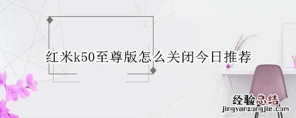 红米k50至尊版怎么关闭今日推荐 红米k50至尊版怎么关闭今日推荐应用