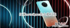 红米note9pro怎么拍月亮