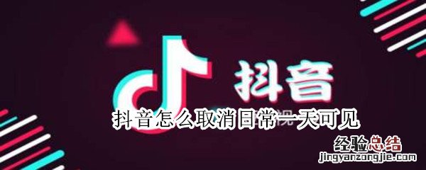 抖音怎么取消日常一天可见