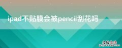 ipad不贴膜会被pencil刮花吗