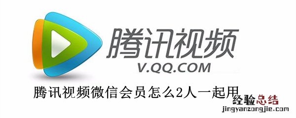 腾讯视频微信会员怎么2人一起用