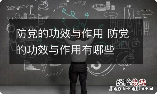 防党的功效与作用 防党的功效与作用有哪些