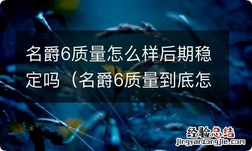 名爵6质量到底怎么样 名爵6质量怎么样后期稳定吗