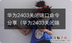 华为2403关闭端口命令分享密码 华为2403关闭端口命令分享