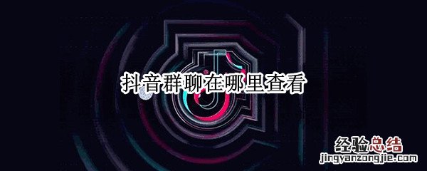 抖音群聊在哪里查看