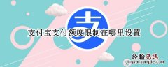 支付宝支付额度限制在哪里设置