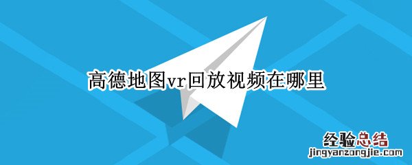 高德地图vr回放视频在哪里