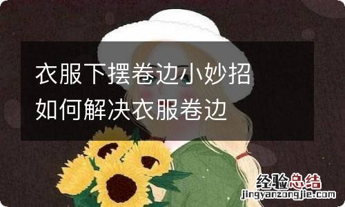 衣服下摆卷边小妙招如何解决衣服卷边