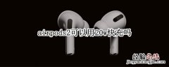 airpods2可以用20w快充吗