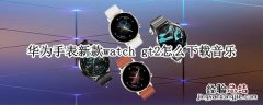 华为手表新款watch gt2怎么下载音乐