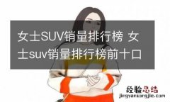 女士SUV销量排行榜 女士suv销量排行榜前十口碑最好