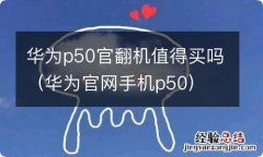 华为官网手机p50 华为p50官翻机值得买吗