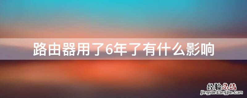 路由器用了6年了有什么影响