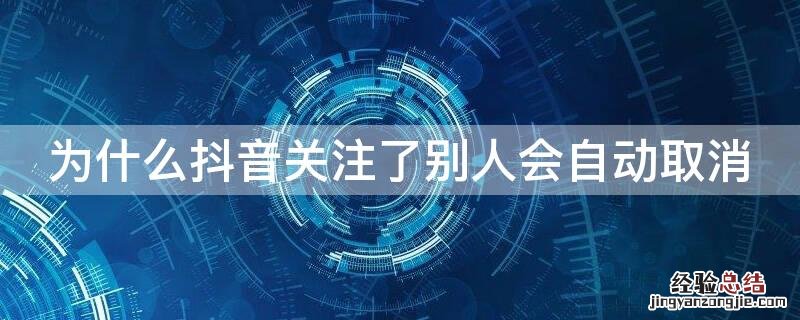 为什么抖音关注了别人会自动取消