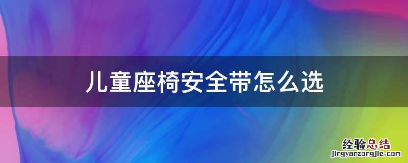 儿童座椅安全带怎么选