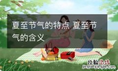 夏至节气的特点 夏至节气的含义