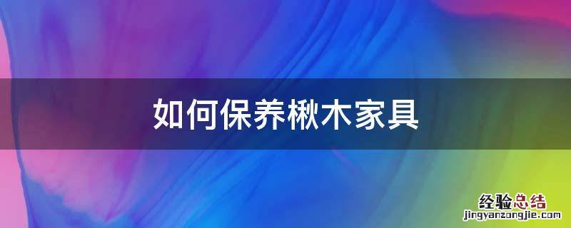 如何保养楸木家具