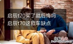 启辰t70买了就后悔吗 启辰t70这款车缺点