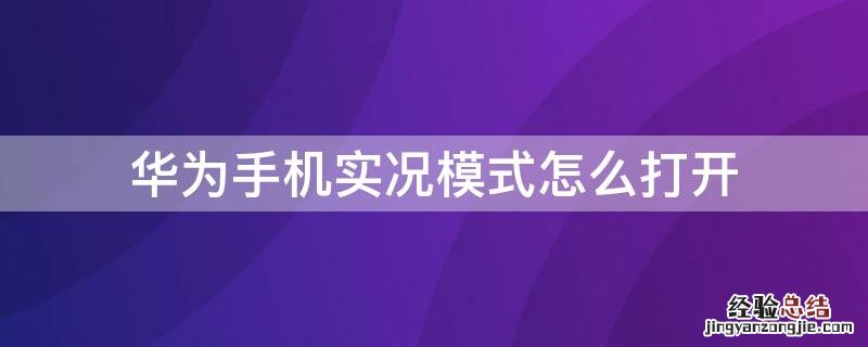 华为手机实况模式怎么打开 华为手机实况模式怎么打开的