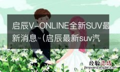 启辰最新suv汽车 启辰V-ONLINE全新SUV最新消息