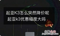 起亚K3怎么突然降价呢 起亚k3优惠幅度大吗