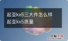 起亚kx5三大件怎么样 起亚kx5质量