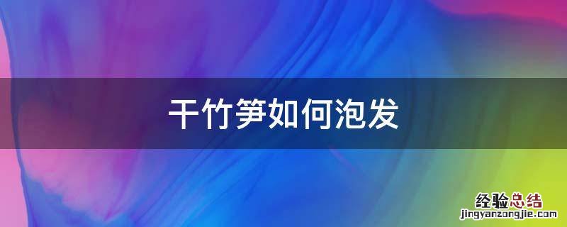 干竹笋如何泡发