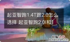 起亚智跑1.4T跟2.0怎么选择 起亚智跑2.0l和1.4t哪个更好