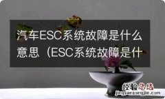 ESC系统故障是什么 汽车ESC系统故障是什么意思