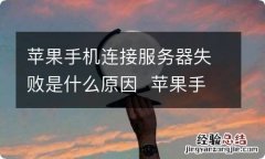 苹果手机连接服务器失败是什么原因苹果手机连接服务器失败原因