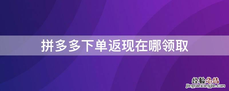 拼多多下单返现在哪领取 拼多多中拼单返现如何领取