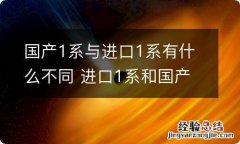 国产1系与进口1系有什么不同 进口1系和国产1系哪个好