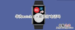 华为watch fit能接打电话吗