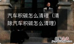 清除汽车积碳怎么清理 汽车积碳怎么清理