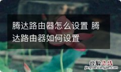 腾达路由器怎么设置 腾达路由器如何设置