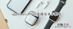 applewatch可以连接安卓手机吗