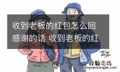 收到老板的红包怎么回感谢的话 收到老板的红包怎么回复