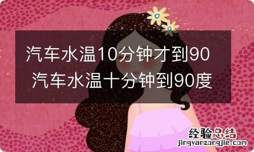 汽车水温10分钟才到90 汽车水温十分钟到90度