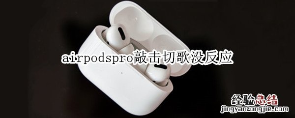 airpodspro敲击切歌没反应