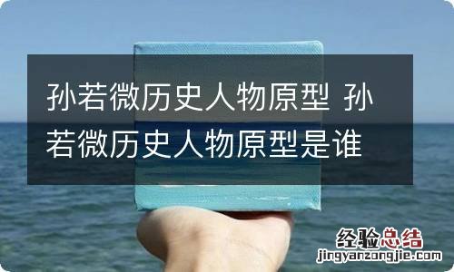 孙若微历史人物原型 孙若微历史人物原型是谁