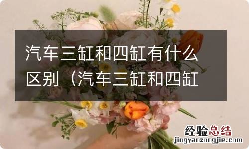 汽车三缸和四缸有什么区别哪个好 汽车三缸和四缸有什么区别