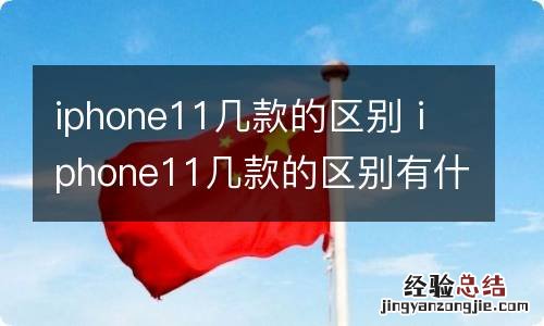 iphone11几款的区别 iphone11几款的区别有什么