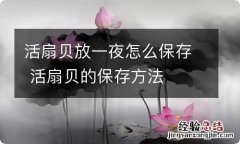 活扇贝放一夜怎么保存 活扇贝的保存方法